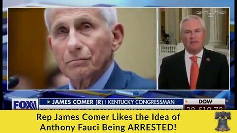 Rep James Comer Likes the Idea of Anthony Fauci Being ARRESTED!