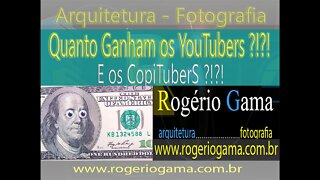 Quanto Ganham os Youtubers?! Rogerio Gama - Arquitetura e Fotografia