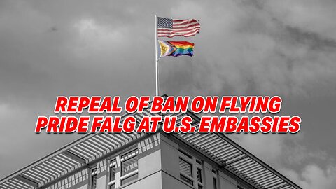 BIDEN ADMINISTRATION SEEKS REPEAL OF BAN ON FLYING PRIDE FLAG AT U.S. EMBASSIES