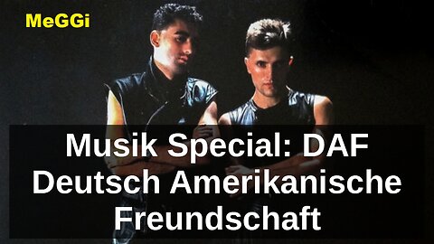 MeGGi - Musik Special: DAF - Deutsch Amerikanische Freundschaft