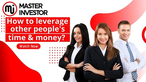 How to leverage other's people time and money? | Master Investor | Financial Education
