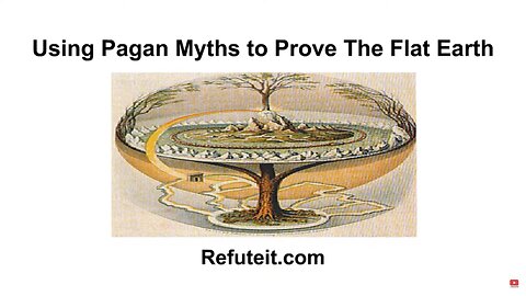 USING PAGAN MYTHS TO PROVE THE FLAT EARTH