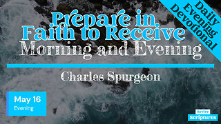 May 16 Evening Devotional | Prepare in Faith to Receive | Morning and Evening by Charles Spurgeon