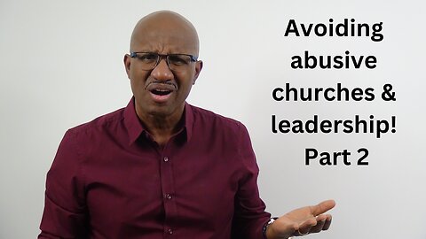 Avoiding abusive churches & leaders - Part 2