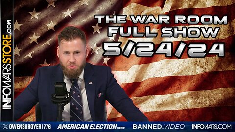 War Room With Owen Shroyer FRIDAY FULL SHOW 5/24/24