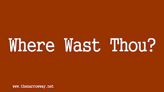 Where Wast Thou?