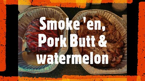 4th of July 21 smoker cook, Pulled pork and a Watermelon