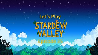 Let's Play Stardew Valley Episode 35: Time's Up....