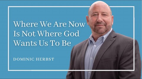 Where We Are Now Is Not Where God Wants Us To Be