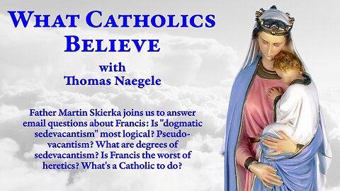 Father Skierka joins the program • “Dogmatic sedevecantism” • Is Francis the worst of heretics?