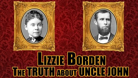 LIZZIE BORDEN THE TRUTH about Uncle John