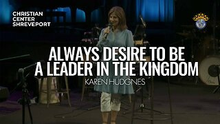 Always Desire To Be A Leader In The Kingdom | Karen Hudgens