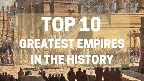 Top 10 Greatest Empires In The History Of The World