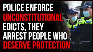 Police Enforce Unconstitutional Edicts, They Arrest The People Who Deserve Protection The MOST