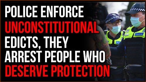 Police Enforce Unconstitutional Edicts, They Arrest The People Who Deserve Protection The MOST