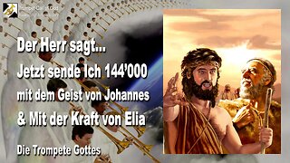 03.07.2005 🎺 Der Herr sagt... Ich sende 144'000 im Geist von Johannes und mit der Kraft von Elia