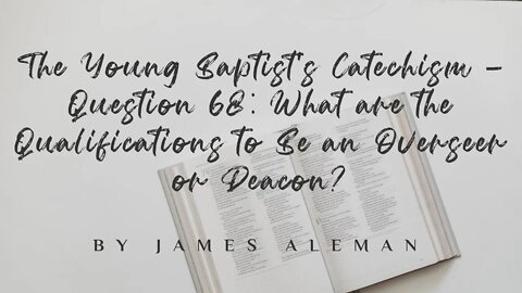 Question 68: What are the Qualifications to Be an Overseer or Deacon?