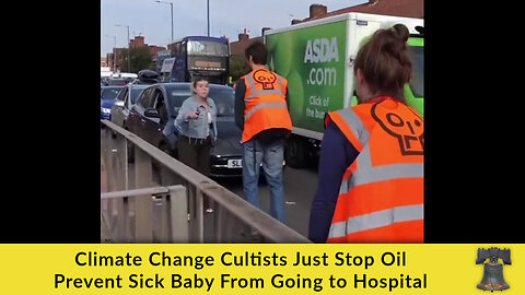 Climate Change Cultists Just Stop Oil Prevent Sick Baby From Going to Hospital