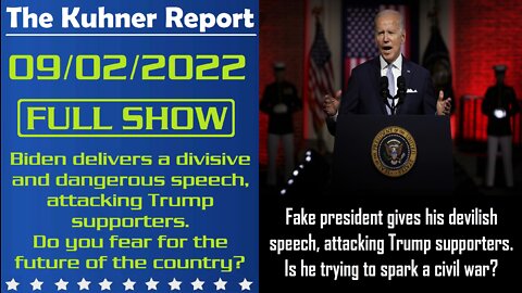 The Kuhner Report 09/02/2022 [FULL SHOW] Biden delivers a divisive and dangerous speech, attacking Trump supporters. Is he trying to spark a civil war? Do you fear for the future of the country?