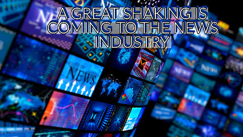 A GREAT SHAKING IS COMING TO THE NEWS INDUSTRY