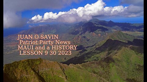 JUAN O SAVIN- MAUI and a HISTORY LESSON- Patriot Party News 9 30 2023