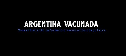 Documental, Argentina Vacunada Consentimiento Informado o Vacunación Compulsiva