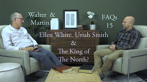 Walter & Martin FAQs 15- Ellen White, Uria Smith & The King Of The North?