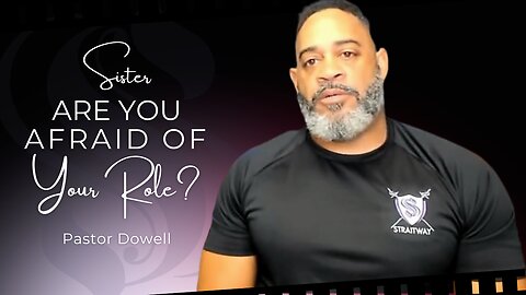 Sister Are You Afraid Of Your Role? | Pastor Dowell