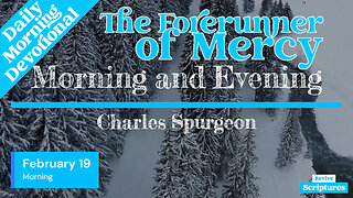 February 19 Morning Devotional | The Forerunner of Mercy | Morning and Evening by Charles Spurgeon