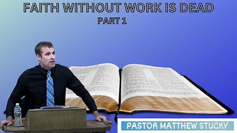 Faith Without Works is Dead | Part 1 |Pastor Matthew Stucky