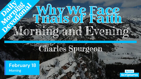 February 18 Morning Devotional | Why We Face Trials of Faith | Morning and Evening by C.H. Spurgeon