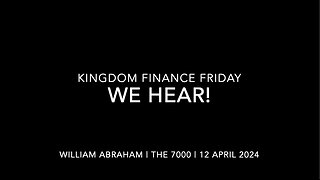 Kingdom Finance Friday - WE HEAR! - 12 APR 2024