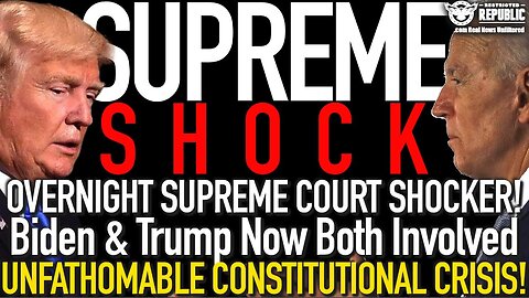 Overnight Supreme Court Shocker. Biden and Trump Now a Part of Unfathomable CONSTITUTIONAL Crisis