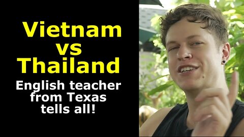 Vietnam vs Thailand -- English Teacher from Texas Tells All!