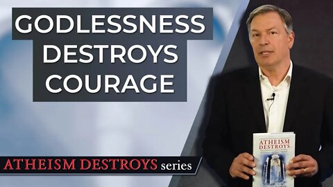 Godlessness Destroys Courage