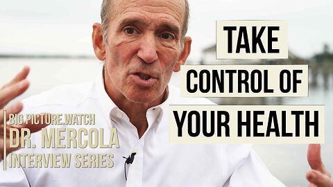 TAKE CONTROL OF YOUR HEALTH | Dr. Mercola BIG PICTURE INTERVIEW