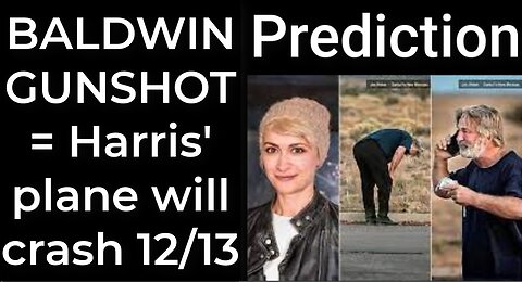 Prediction - BALDWIN'S GUNSHOT = Harris' plane will crash Dec 13