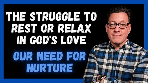 The Struggle to Rest and Relax in God's Love (Nurture)