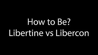 How To Be - Libertine Vs Libercon Values