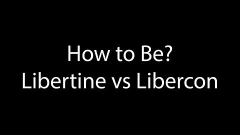 How To Be - Libertine Vs Libercon Values