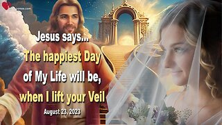 Aug 23, 2023 ❤️ Jesus says... The happiest Day of My Life will be, when I lift your Veil