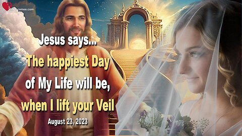 Aug 23, 2023 ❤️ Jesus says... The happiest Day of My Life will be, when I lift your Veil