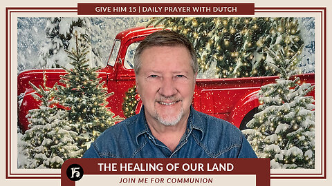 The Healing of Our Land | Give Him 15: Daily Prayer with Dutch | December 22, 2022