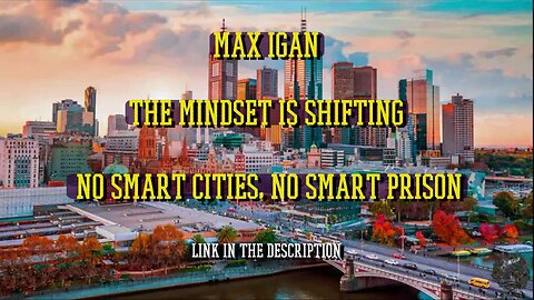 MAX IGAN - THE MINDSET IS SHIFTING - NO SMART CITIES, NO SMART PRISON