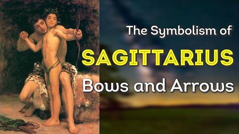 The Symbolism of Sagittarius, Bows and Arrows