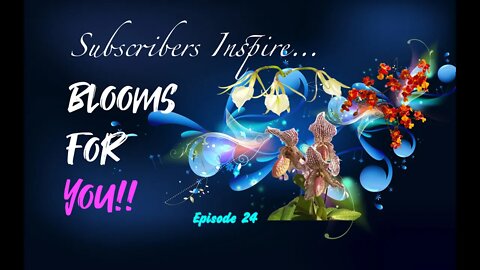 SUBSCRIBERS INSPIRE| YOU COLOR MY LIFE, BLOOMS FOR YOU! Episode 24 🌸🌺🌼💐