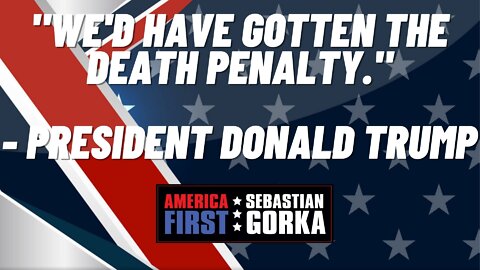 We'd have gotten the Death Penalty. President Donald J. Trump with Sebastian Gorka on AMERICA First