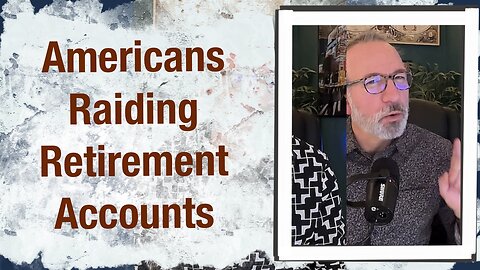 Americans raiding retirement accounts