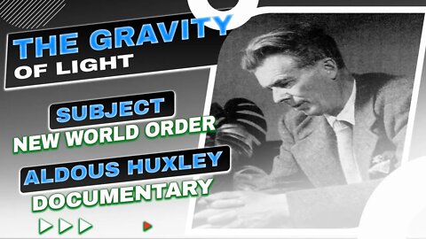 Aldous Huxley’s Warning of the New World Order | The Gravity Of Light