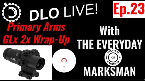 DLO Live! EP. 23 Primary Arms GLx 2x Wrap-up and other topics with The Everyday Marksman